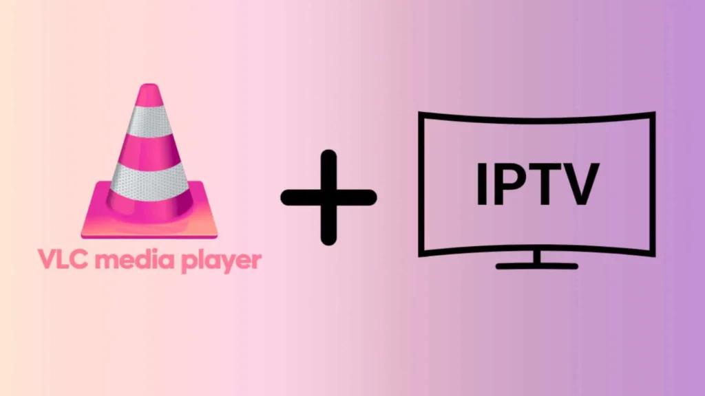 IPTV VLC Media Player : Le Guide Complet pour Lire Vos Chaînes IPTV